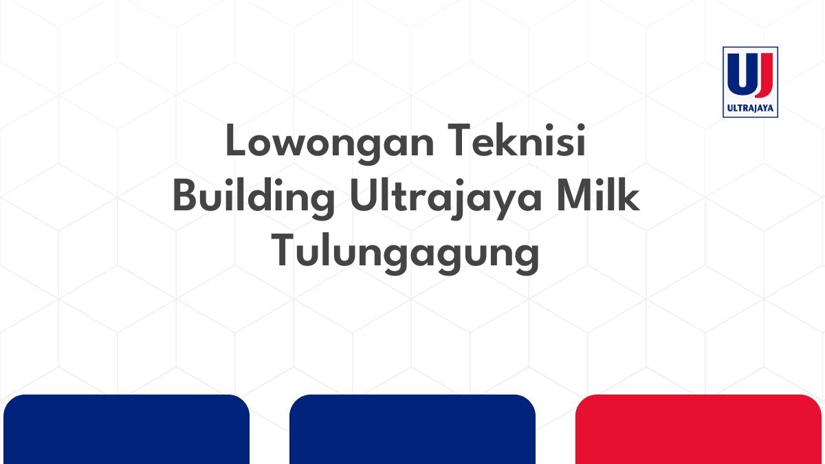 Lowongan Teknisi Building Ultrajaya Milk Tulungagung