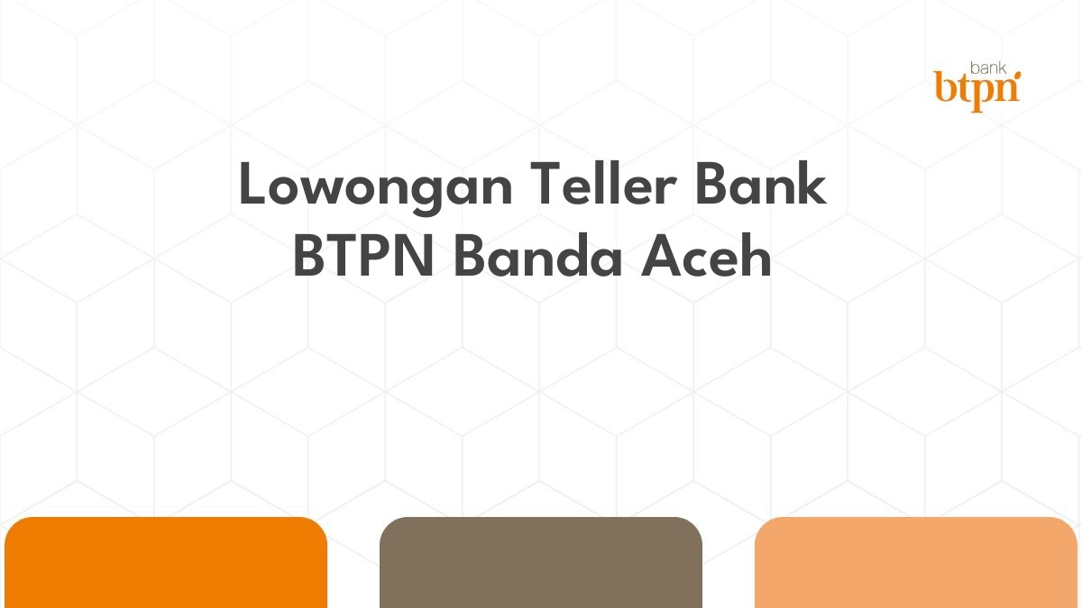 Lowongan Teller Bank BTPN Banda Aceh