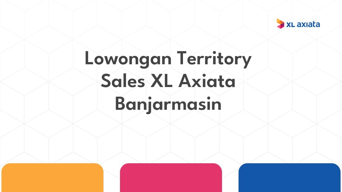 Lowongan Territory Sales XL Axiata Banjarmasin