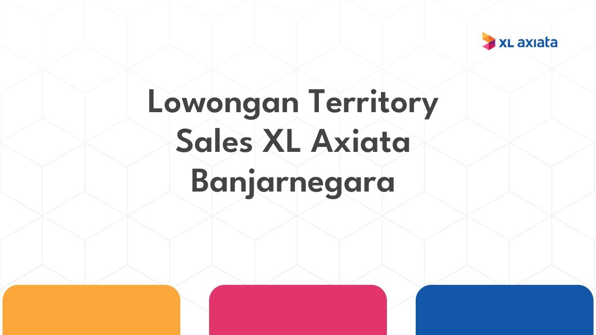 Lowongan Territory Sales XL Axiata Banjarnegara