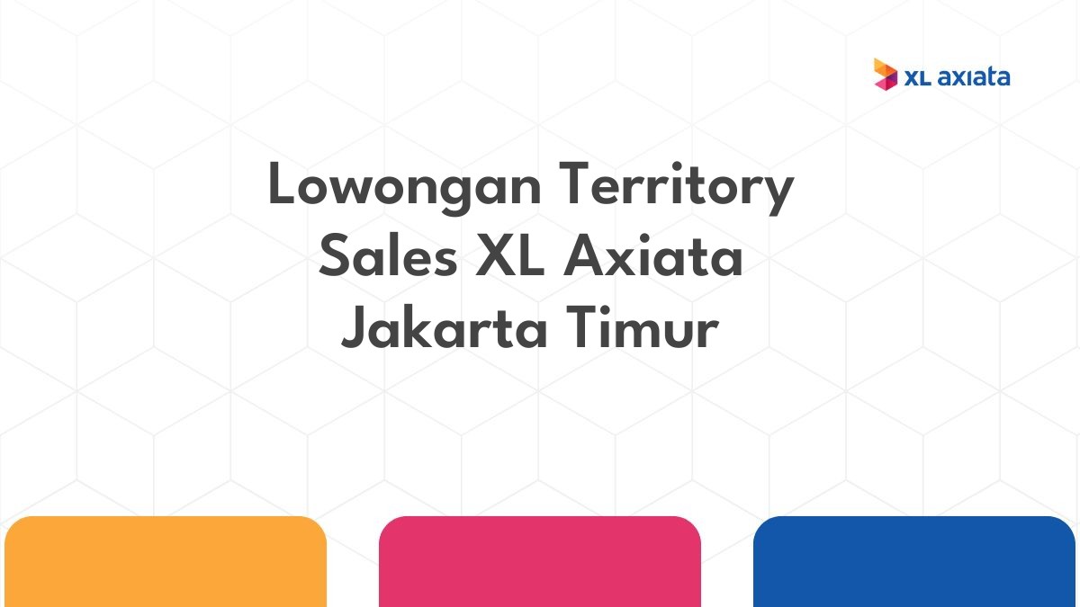 Lowongan Territory Sales XL Axiata Jakarta Timur