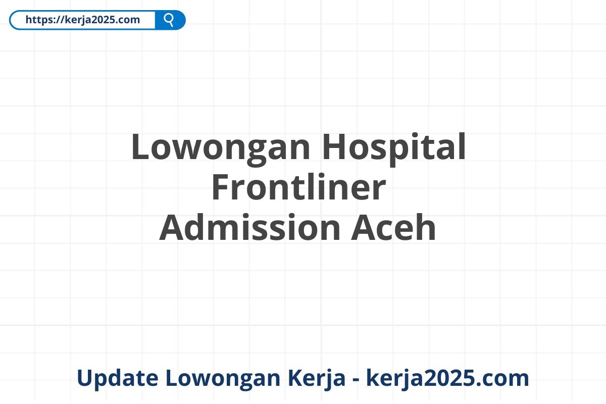 Lowongan Hospital Frontliner Admission Aceh
