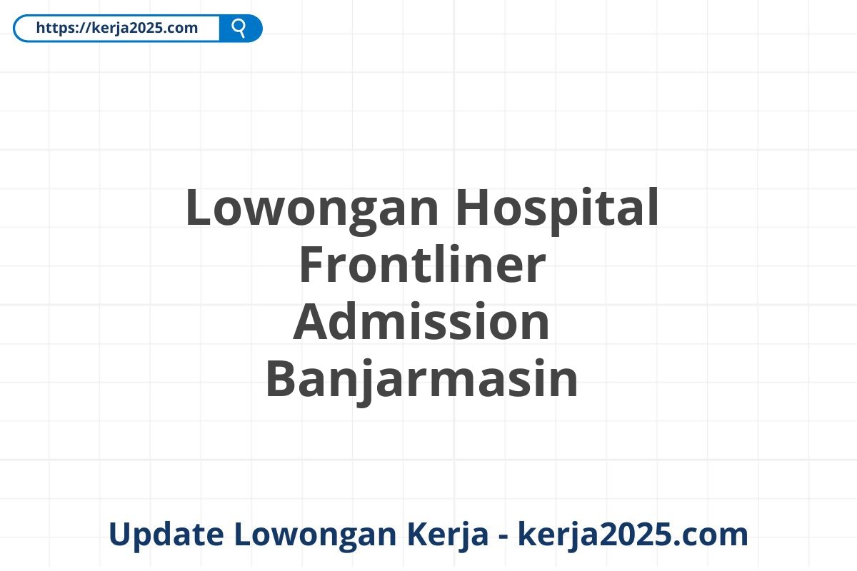 Lowongan Hospital Frontliner Admission Banjarmasin