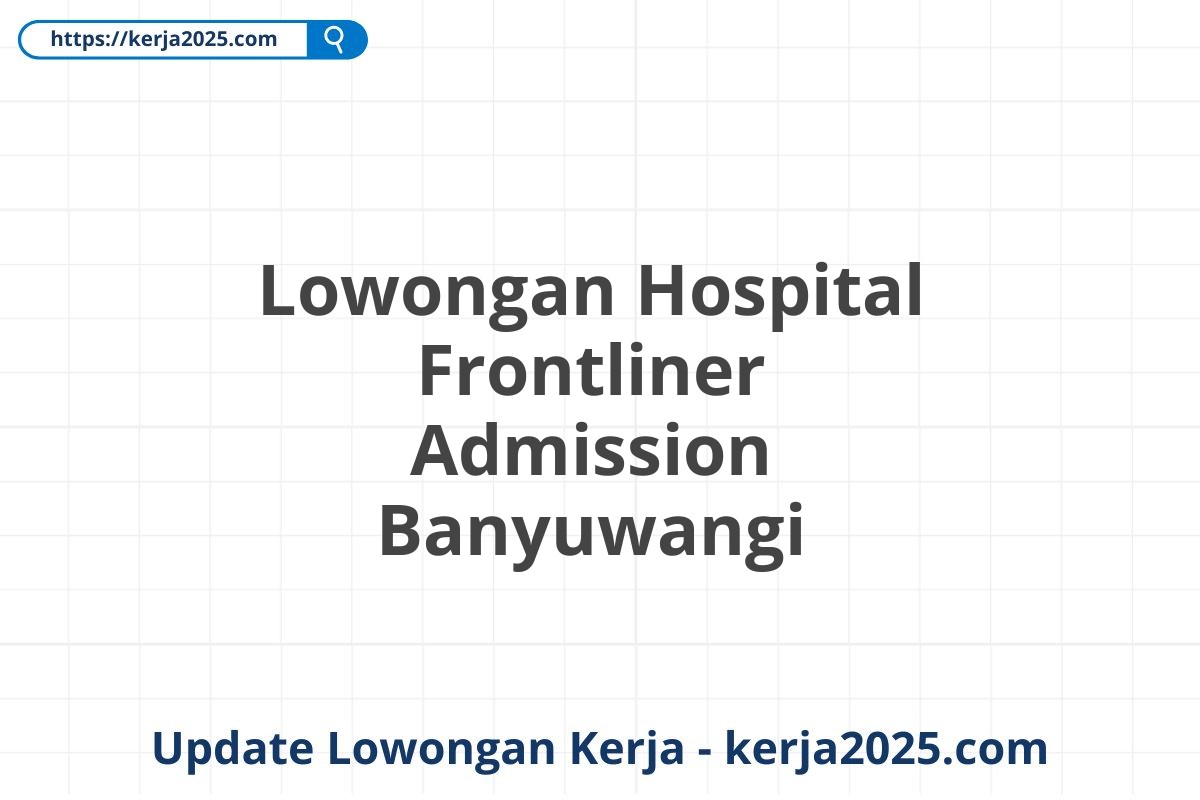 Lowongan Hospital Frontliner Admission Banyuwangi