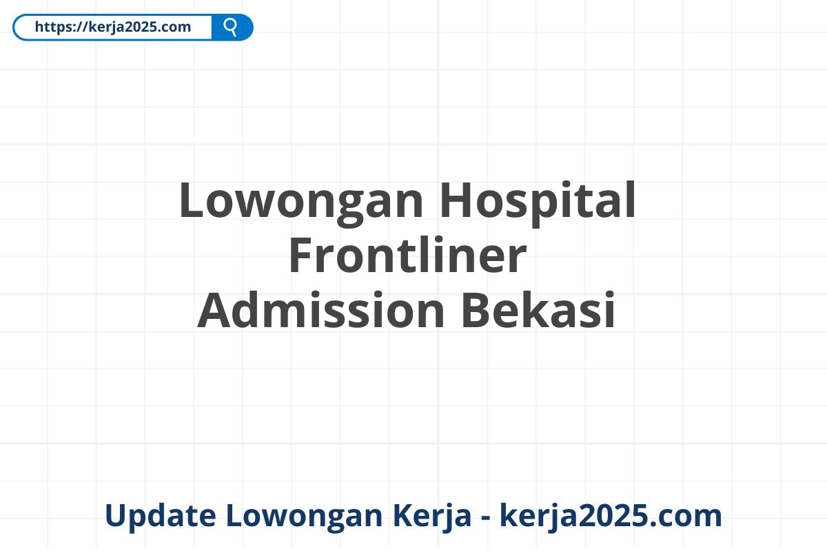 Lowongan Hospital Frontliner Admission Bekasi