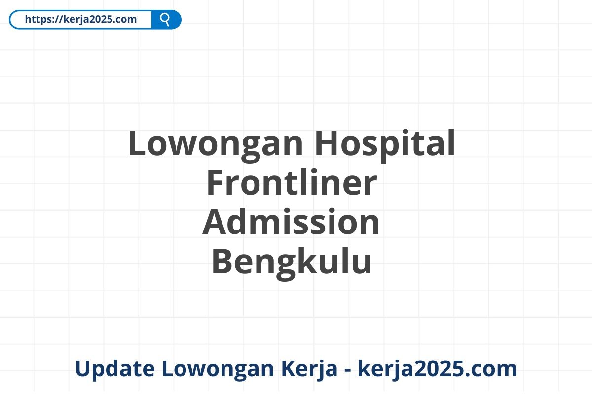 Lowongan Hospital Frontliner Admission Bengkulu