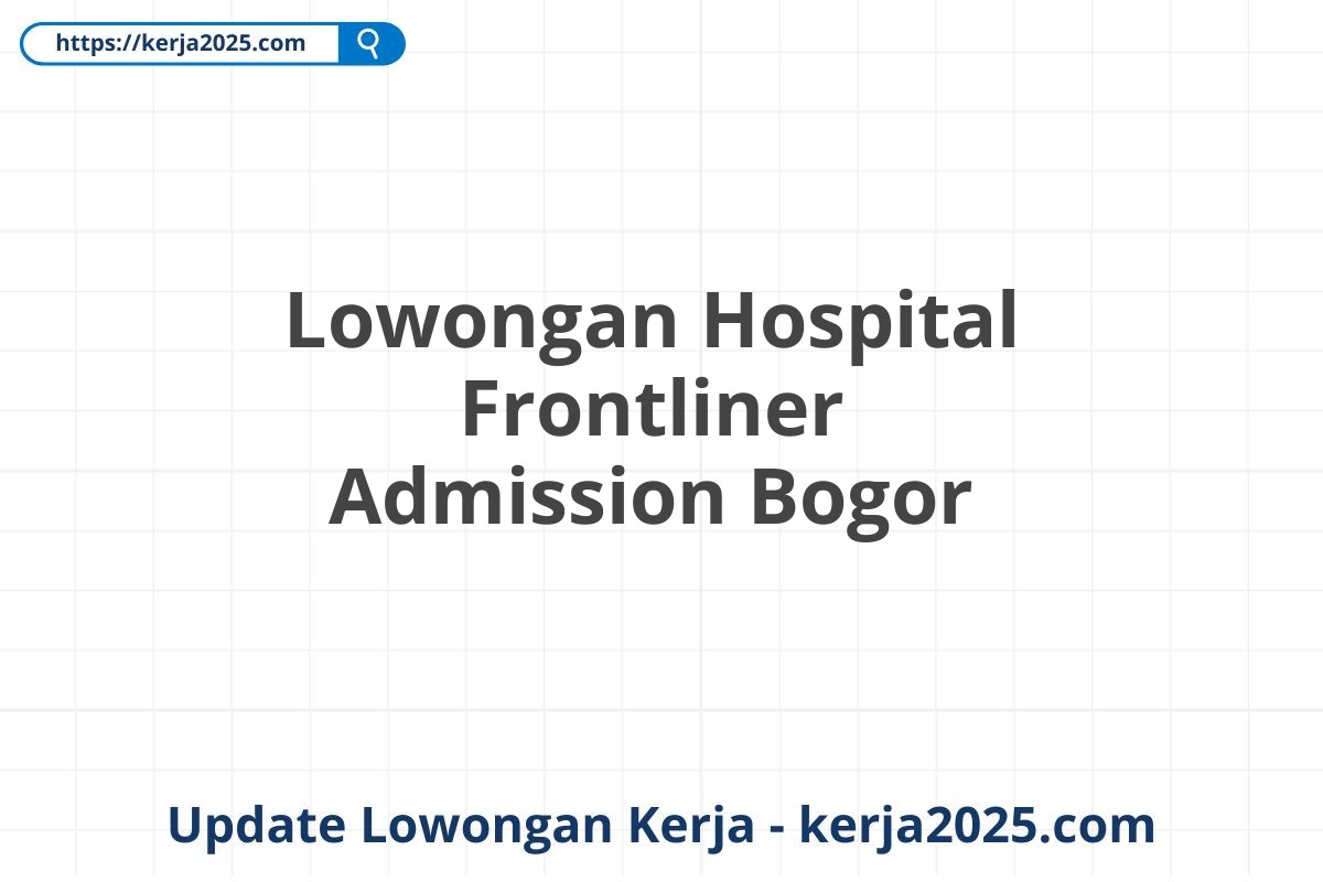 Lowongan Hospital Frontliner Admission Bogor