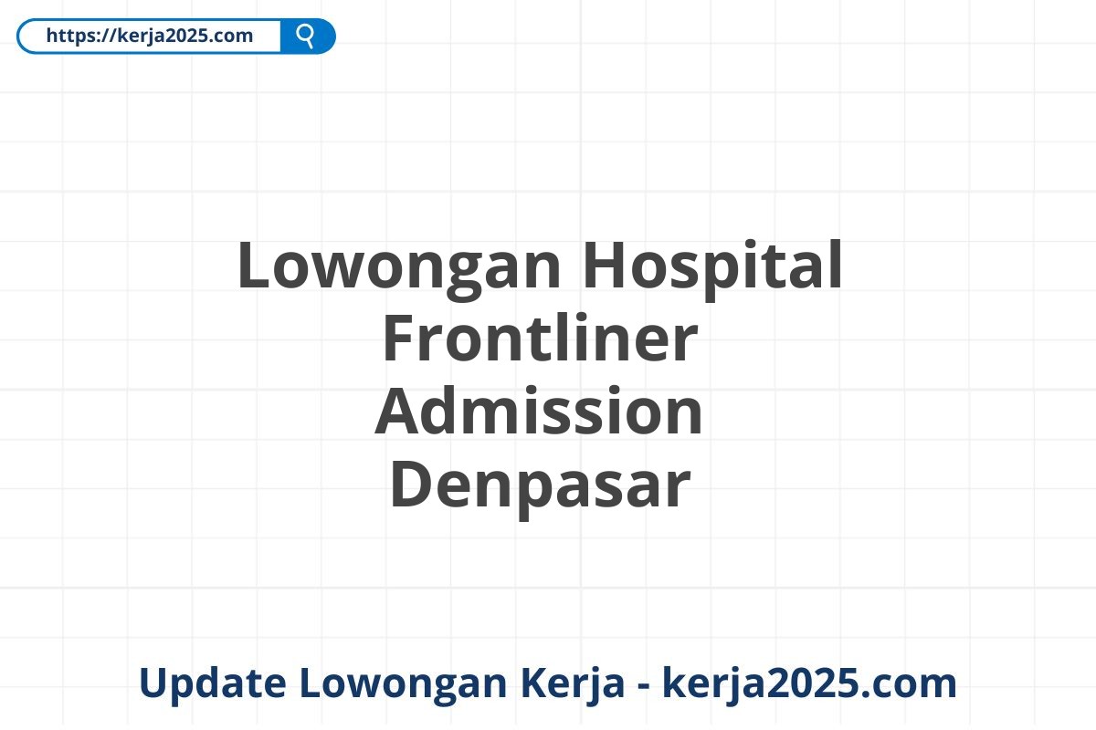 Lowongan Hospital Frontliner Admission Denpasar