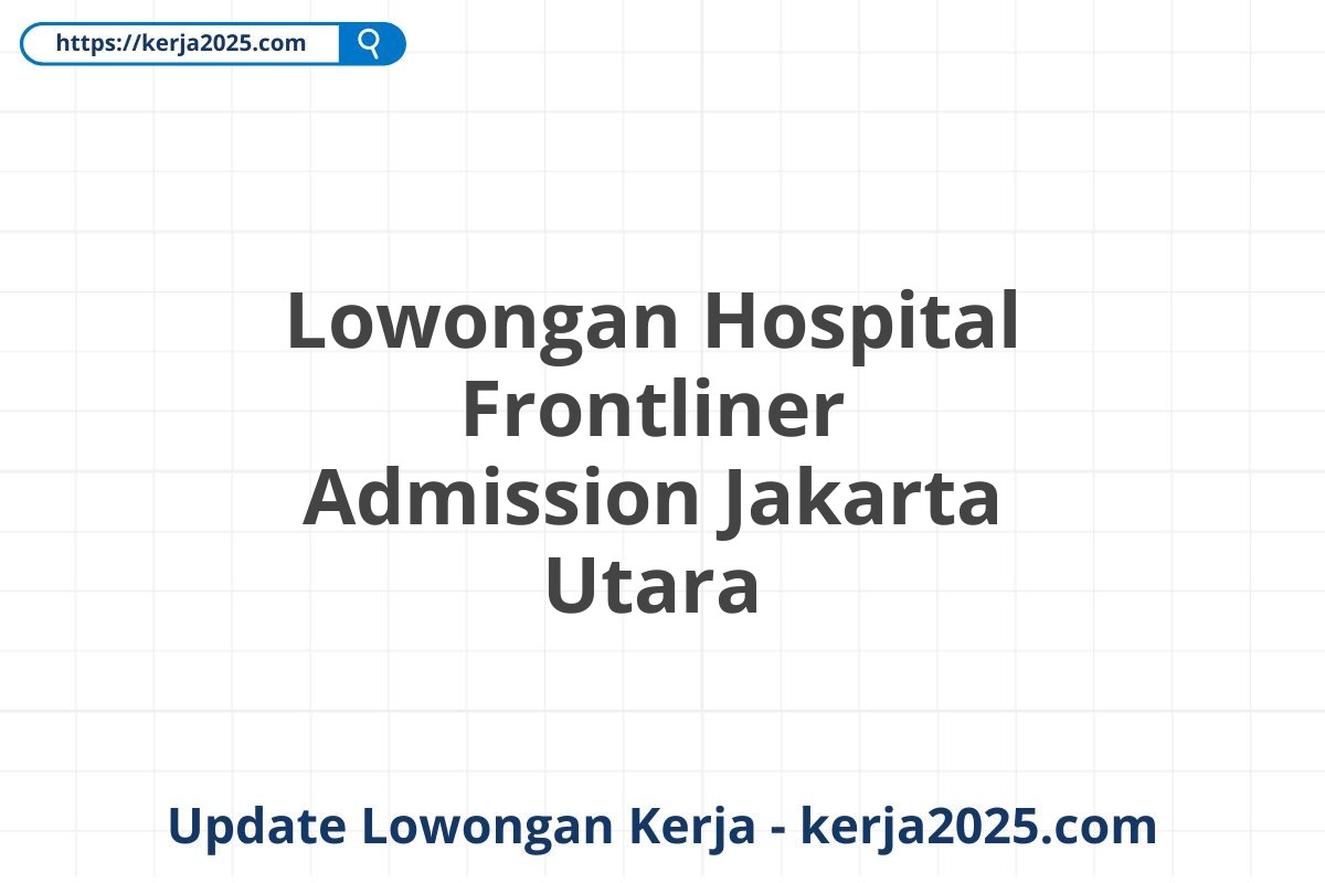 Lowongan Hospital Frontliner Admission Jakarta Utara