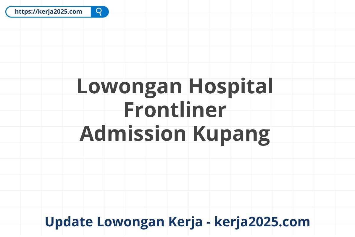 Lowongan Hospital Frontliner Admission Kupang