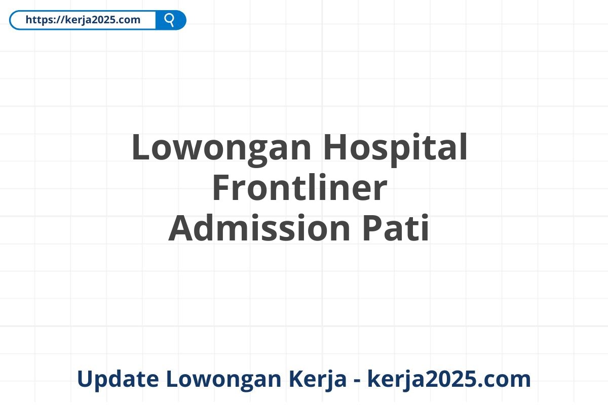 Lowongan Hospital Frontliner Admission Pati