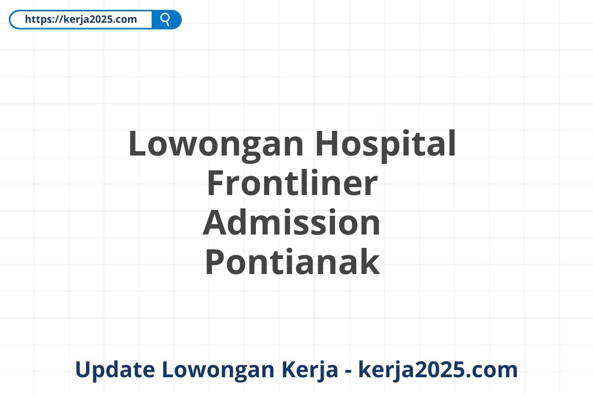 Lowongan Hospital Frontliner Admission Pontianak