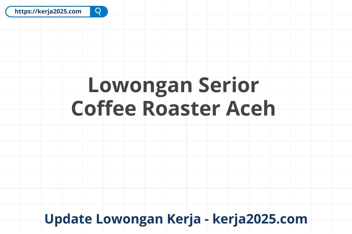 Lowongan Serior Coffee Roaster Aceh