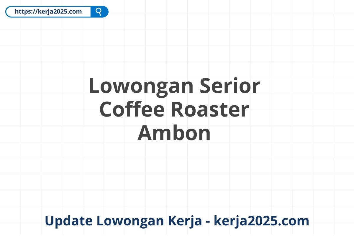 Lowongan Serior Coffee Roaster Ambon