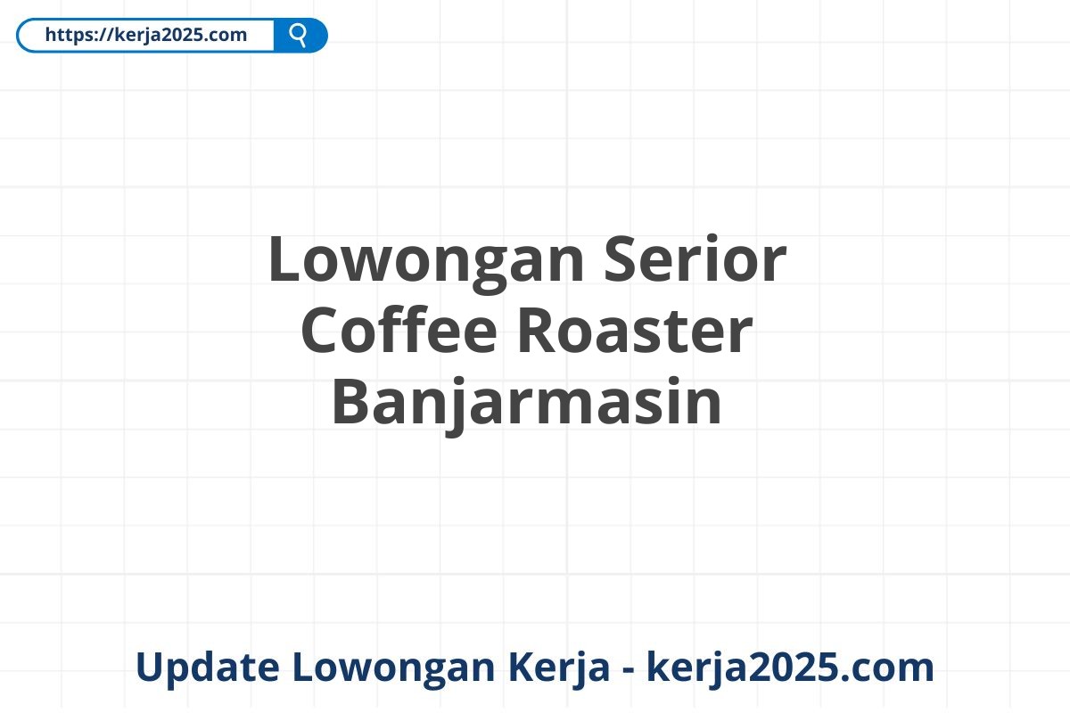 Lowongan Serior Coffee Roaster Banjarmasin