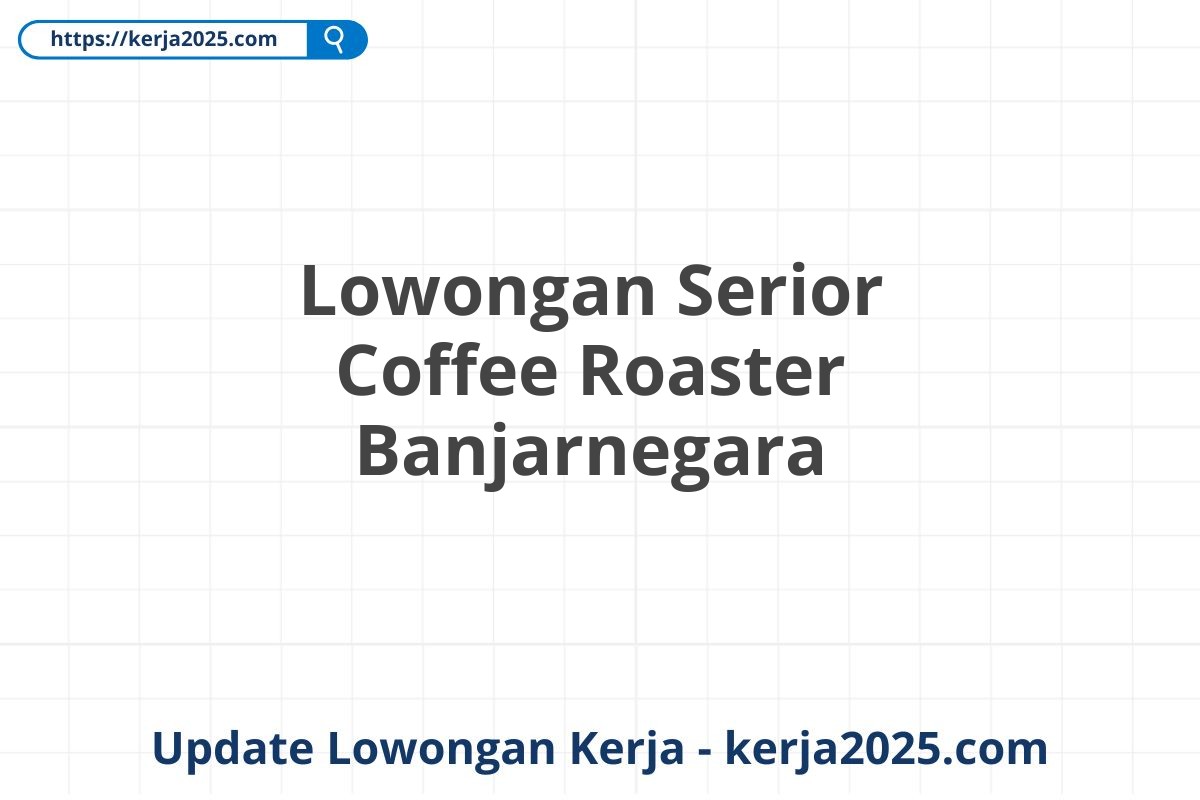 Lowongan Serior Coffee Roaster Banjarnegara