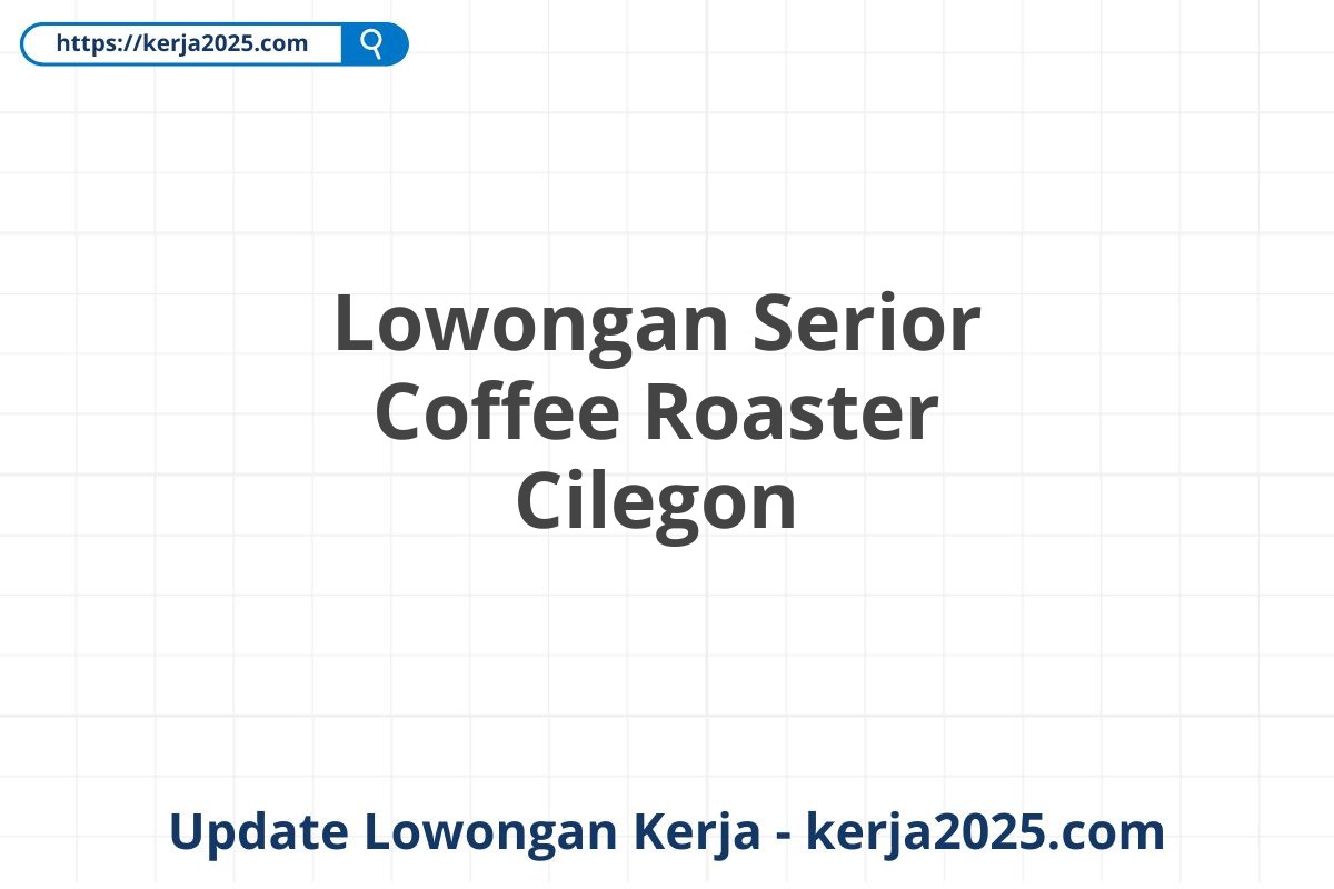 Lowongan Serior Coffee Roaster Cilegon