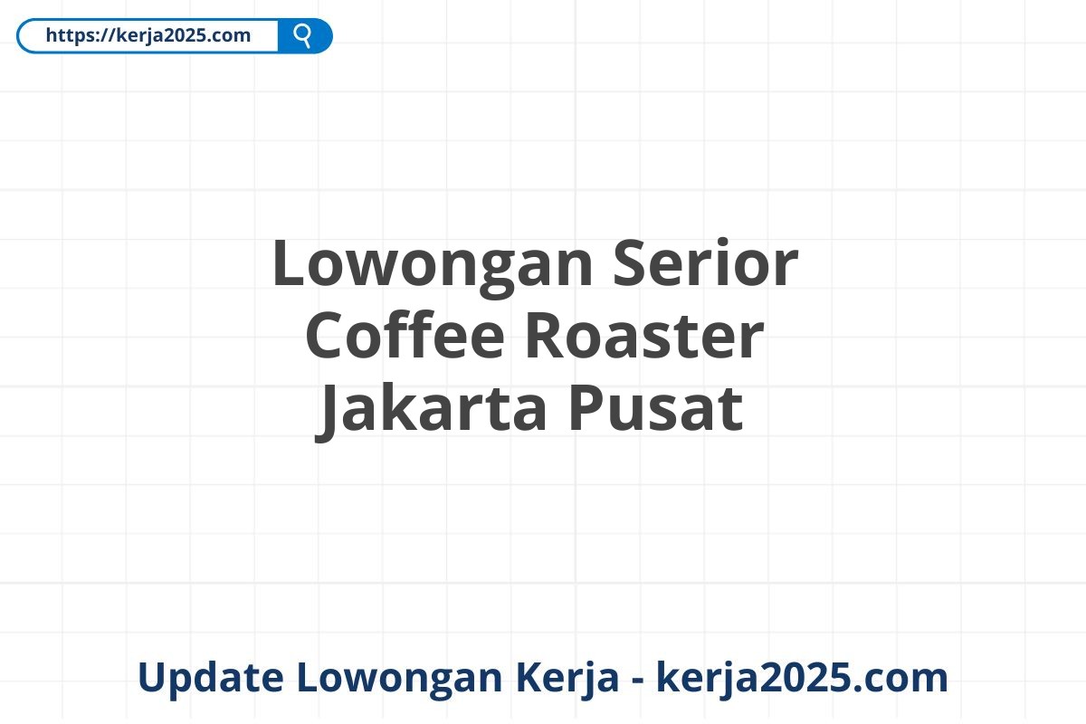 Lowongan Serior Coffee Roaster Jakarta Pusat