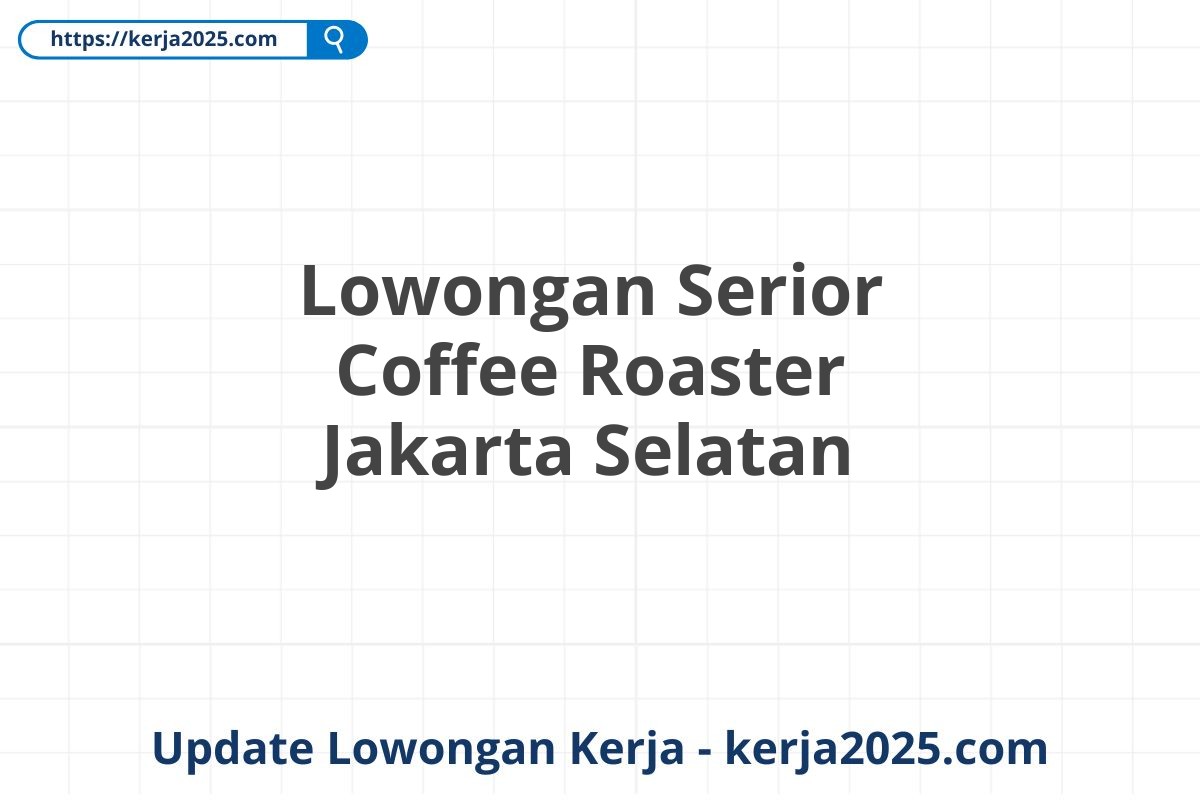 Lowongan Serior Coffee Roaster Jakarta Selatan