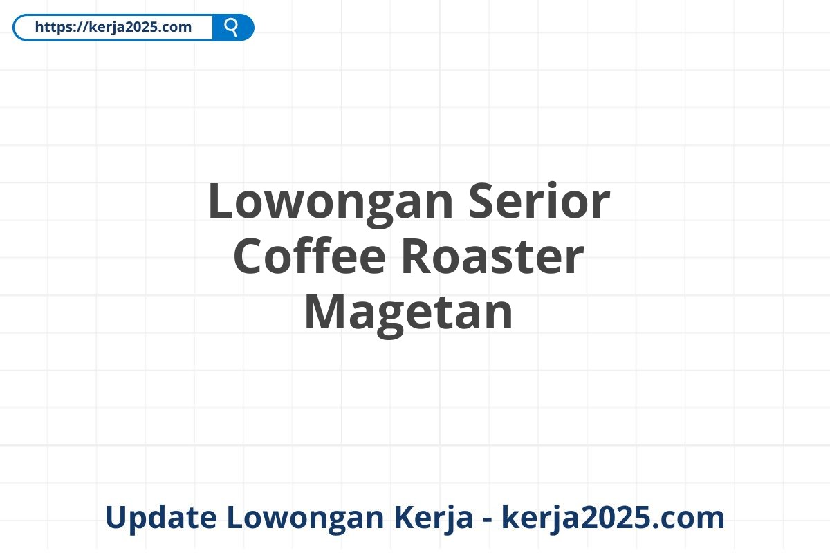 Lowongan Serior Coffee Roaster Magetan