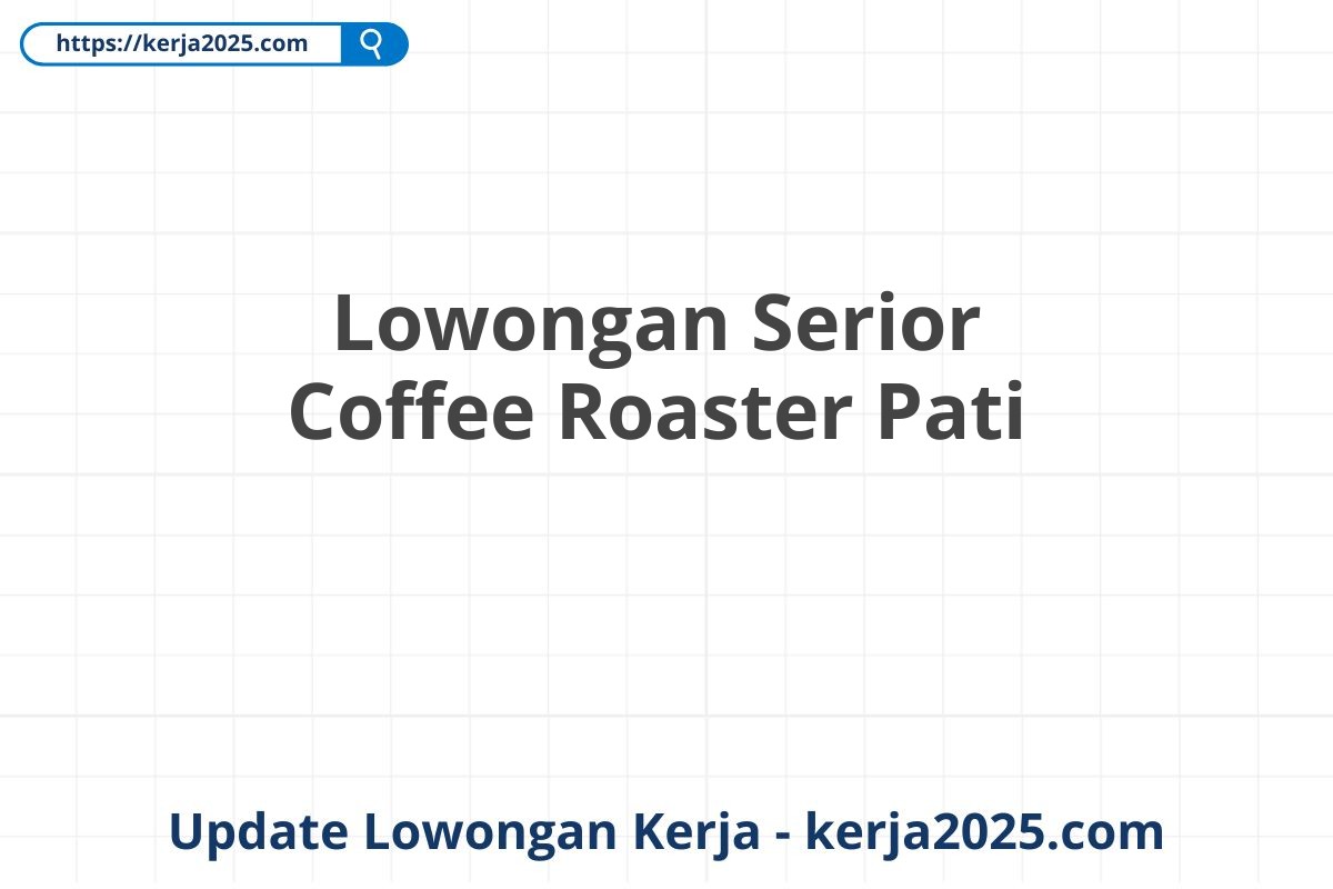 Lowongan Serior Coffee Roaster Pati