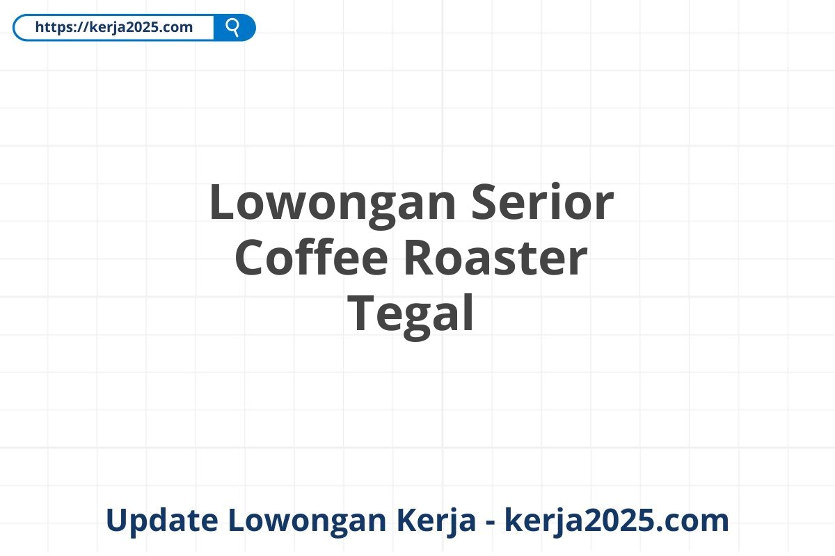 Lowongan Serior Coffee Roaster Tegal